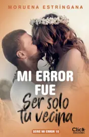 Portada Mi error fue ser solo tu vecina. Serie Mi error 10