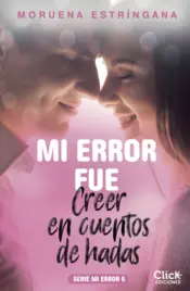 Portada Mi error fue creer en cuentos de hadas. Serie Mi error 6